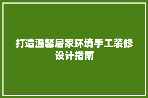 打造温馨居家环境手工装修设计指南