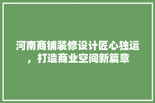 河南商铺装修设计匠心独运，打造商业空间新篇章