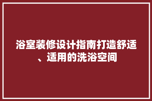 浴室装修设计指南打造舒适、适用的洗浴空间