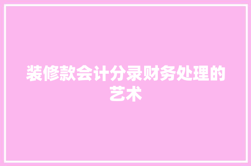 装修款会计分录财务处理的艺术