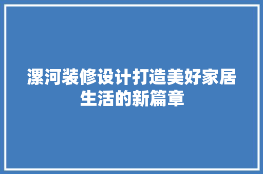 漯河装修设计打造美好家居生活的新篇章