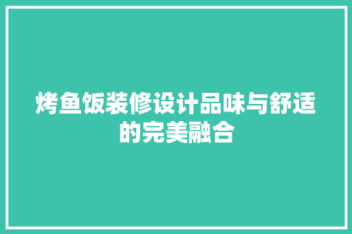 烤鱼饭装修设计品味与舒适的完美融合