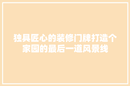 独具匠心的装修门牌打造个家园的最后一道风景线