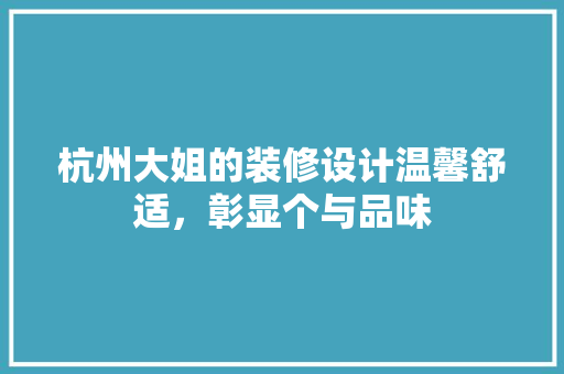 杭州大姐的装修设计温馨舒适，彰显个与品味