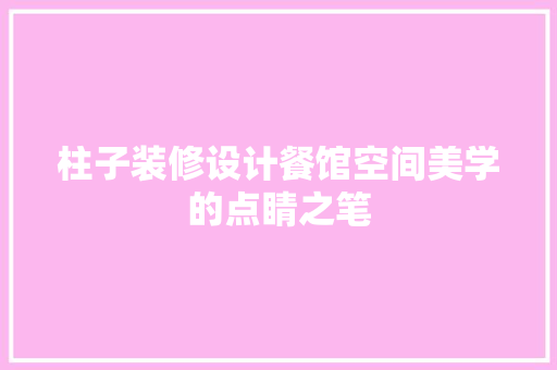 柱子装修设计餐馆空间美学的点睛之笔