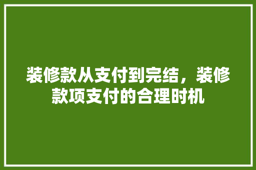 装修款从支付到完结，装修款项支付的合理时机