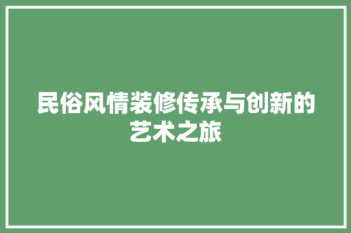 民俗风情装修传承与创新的艺术之旅