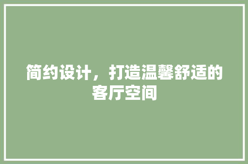 简约设计，打造温馨舒适的客厅空间