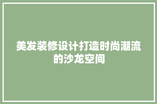 美发装修设计打造时尚潮流的沙龙空间