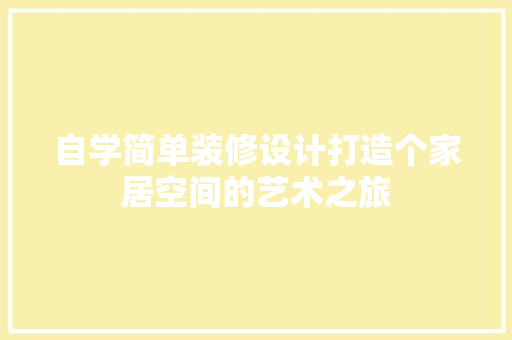 自学简单装修设计打造个家居空间的艺术之旅