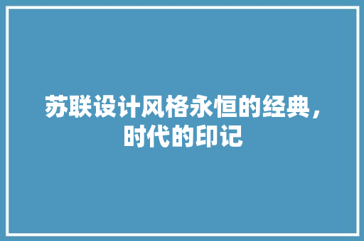 苏联设计风格永恒的经典，时代的印记