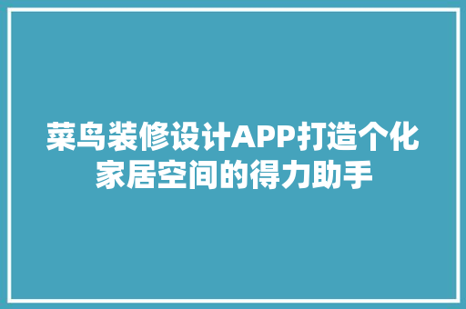 菜鸟装修设计APP打造个化家居空间的得力助手