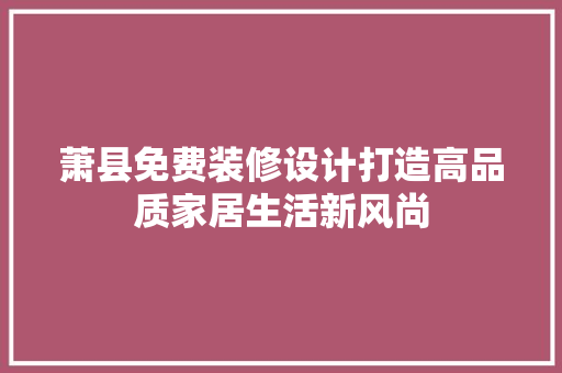 萧县免费装修设计打造高品质家居生活新风尚
