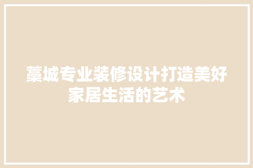 藁城专业装修设计打造美好家居生活的艺术