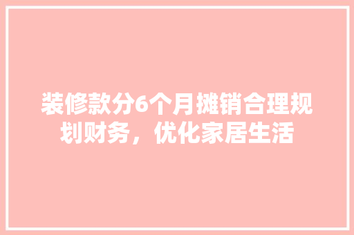 装修款分6个月摊销合理规划财务，优化家居生活