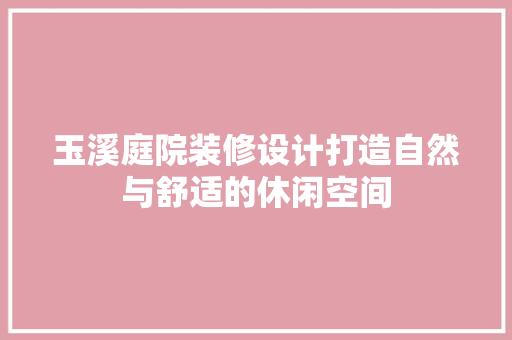 玉溪庭院装修设计打造自然与舒适的休闲空间