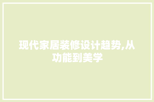 现代家居装修设计趋势,从功能到美学