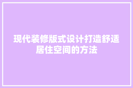现代装修版式设计打造舒适居住空间的方法