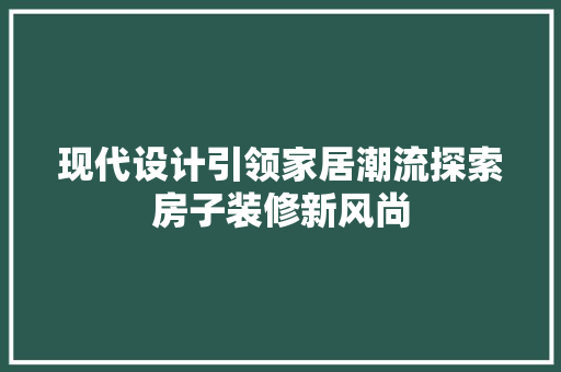 现代设计引领家居潮流探索房子装修新风尚