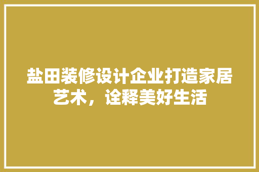 盐田装修设计企业打造家居艺术，诠释美好生活