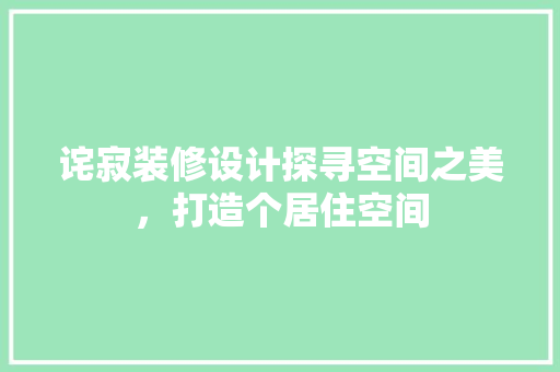 诧寂装修设计探寻空间之美，打造个居住空间