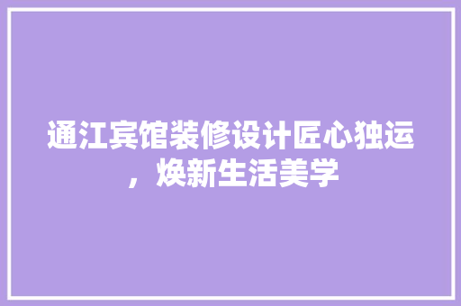 通江宾馆装修设计匠心独运，焕新生活美学