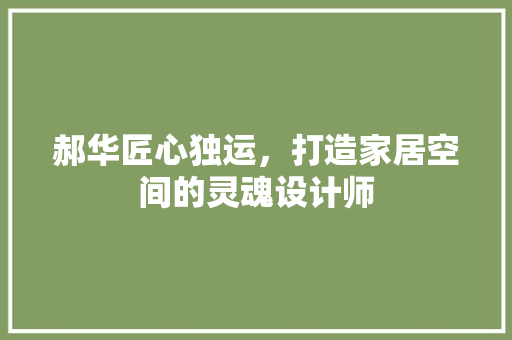 郝华匠心独运，打造家居空间的灵魂设计师