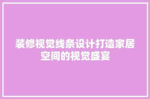 装修视觉线条设计打造家居空间的视觉盛宴