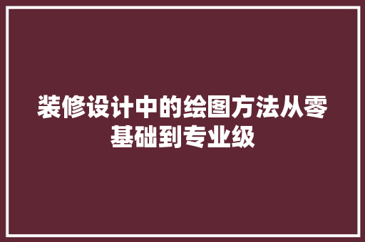 装修设计中的绘图方法从零基础到专业级