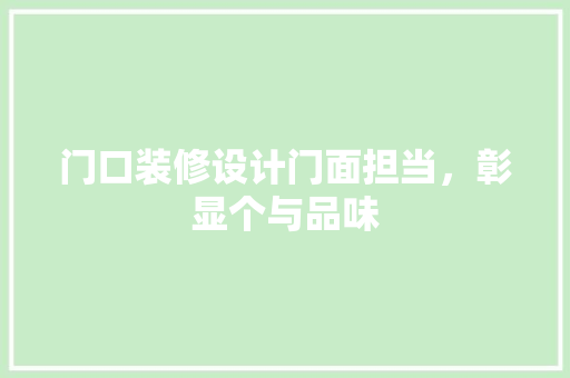 门口装修设计门面担当，彰显个与品味