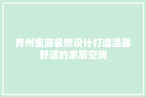 青州蜜源装修设计打造温馨舒适的家居空间