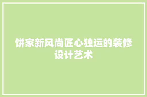 饼家新风尚匠心独运的装修设计艺术