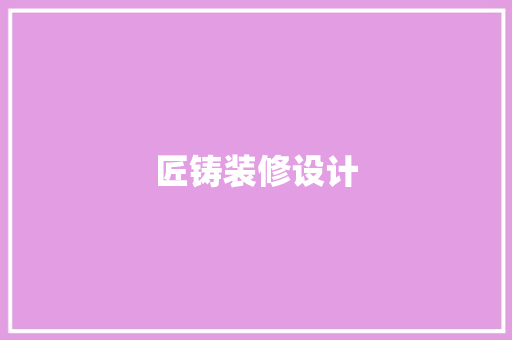 匠铸装修设计