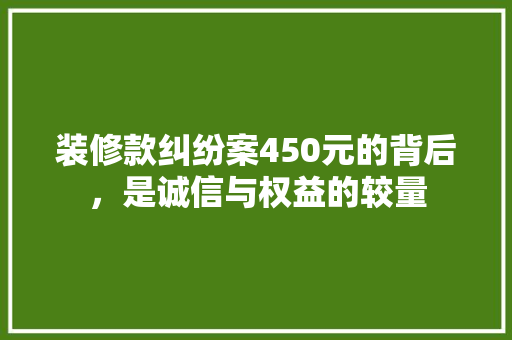 装修款纠纷案450元的背后，是诚信与权益的较量