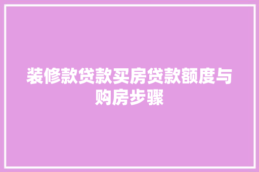 装修款贷款买房贷款额度与购房步骤