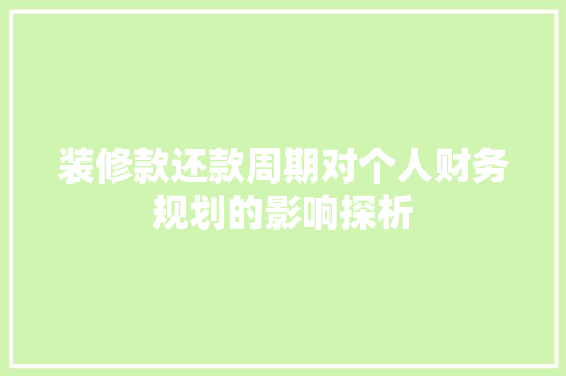 装修款还款周期对个人财务规划的影响探析
