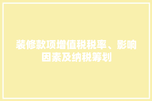 装修款项增值税税率、影响因素及纳税筹划