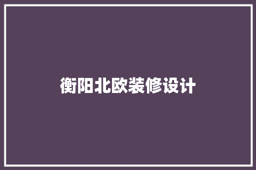 衡阳北欧装修设计