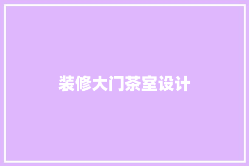 装修大门茶室设计