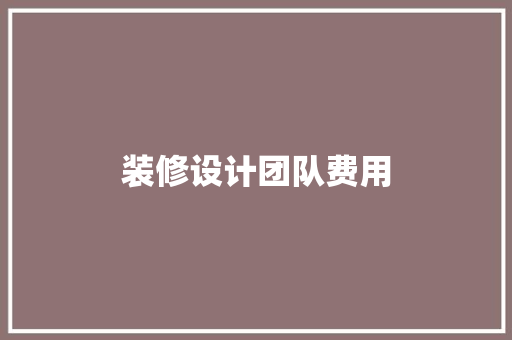 装修设计团队费用