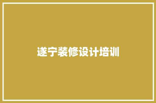 遂宁装修设计培训