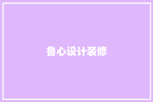 鲁心设计装修