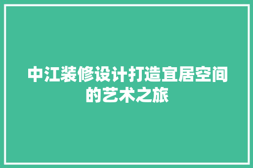 中江装修设计打造宜居空间的艺术之旅