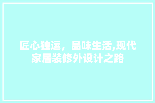 匠心独运，品味生活,现代家居装修外设计之路