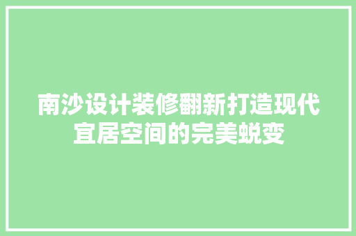 南沙设计装修翻新打造现代宜居空间的完美蜕变