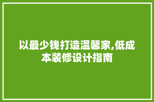 以最少钱打造温馨家,低成本装修设计指南
