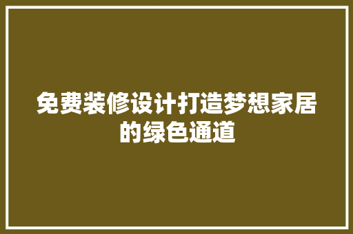 免费装修设计打造梦想家居的绿色通道