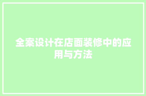 全案设计在店面装修中的应用与方法