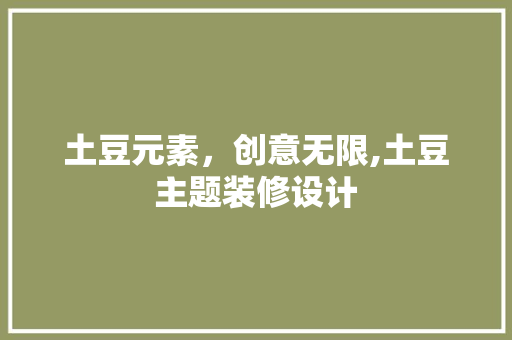 土豆元素，创意无限,土豆主题装修设计