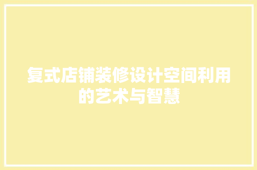 复式店铺装修设计空间利用的艺术与智慧